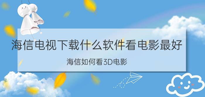 海信电视下载什么软件看电影最好 海信如何看3D电影？